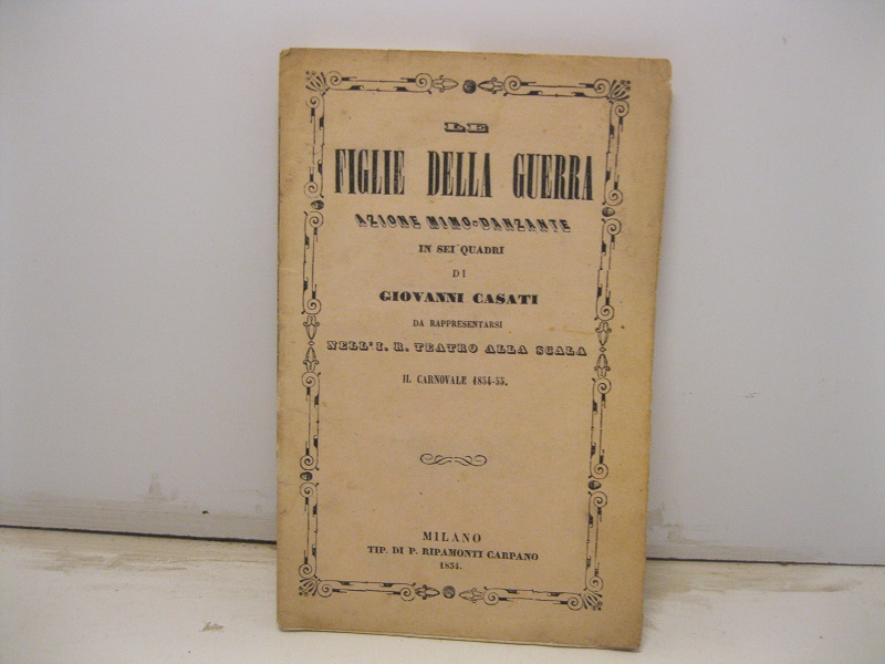 Le figlie della guerra. Azione mimo-danzante in sei quadri da rappresentarsi nell'I. R. Teatro alla Scala il Carnovale 1854-55